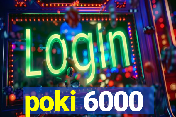 poki 6000